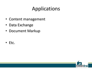 Applications
• Content management
• Data Exchange
• Document Markup

• Etc.
 