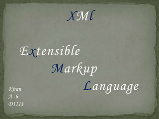 XMl
Extensible
Markup
Language
Kiran
A -6
D1111

 