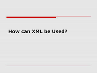 How can XML be Used?
 