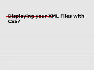 Displaying your XML Files with
CSS?
 