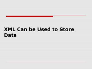 XML Can be Used to Store
Data
 