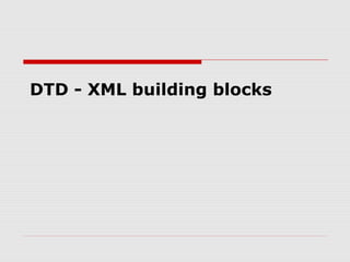 DTD - XML building blocks
 