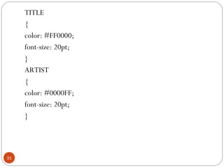 TITLE
{
color: #FF0000;
font-size: 20pt;
}
ARTIST
{
color: #0000FF;
font-size: 20pt;
}
31
 