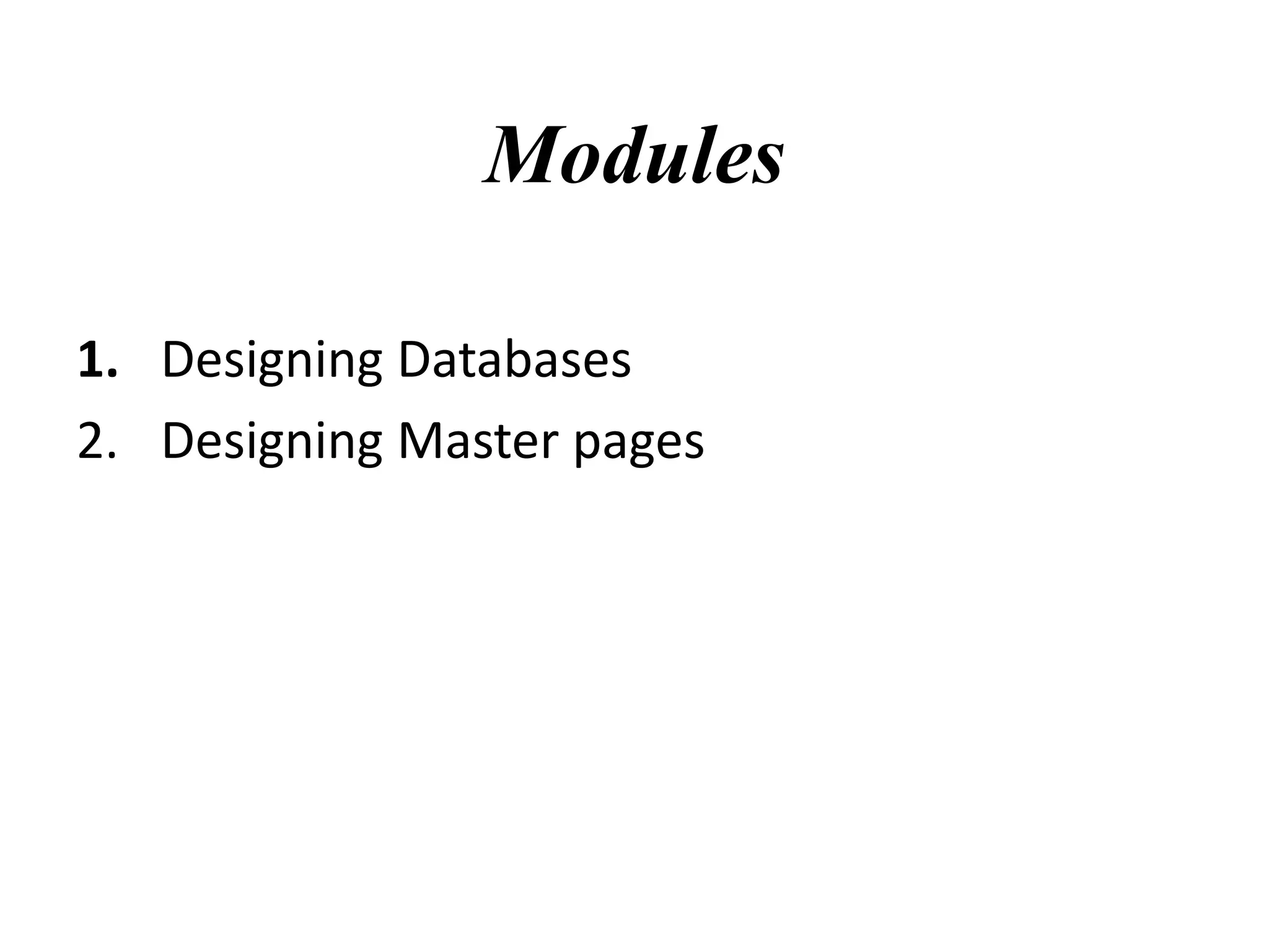 Modules
1. Designing Databases
2. Designing Master pages
 