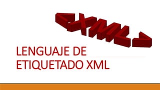 LENGUAJE DE
ETIQUETADO XML
 