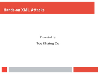 Hands-on XML Attacks
Presented by
Toe Khaing Oo
 