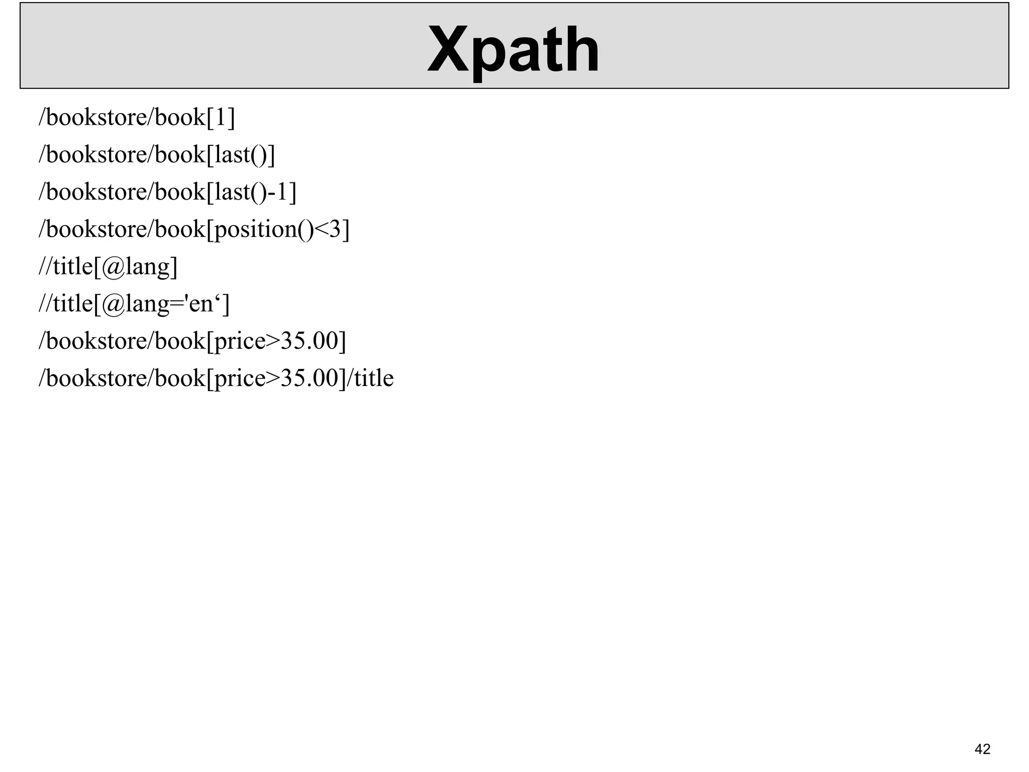 Xpath /bookstore/book[1] /bookstore/book[last()] /bookstore/book[last()-1] /bookstore/book[position()<3] //title[@lang] //title[@lang='en‘] /bookstore/book[price>35.00] /bookstore/book[price>35.00]/title 42 