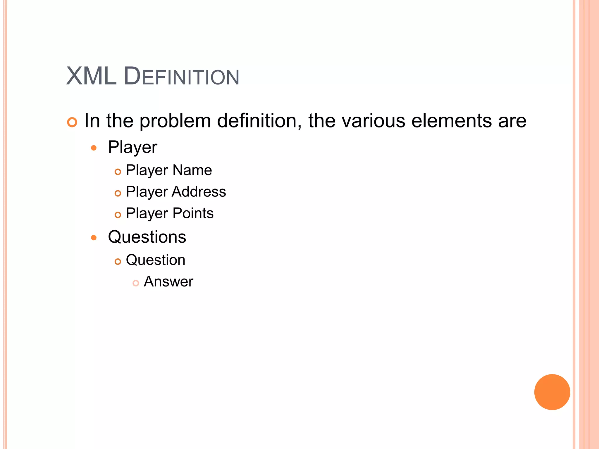 XML DEFINITION
 In the problem definition, the various elements are
 Player
 Player Name
 Player Address
 Player Points
 Questions
 Question
 Answer
 