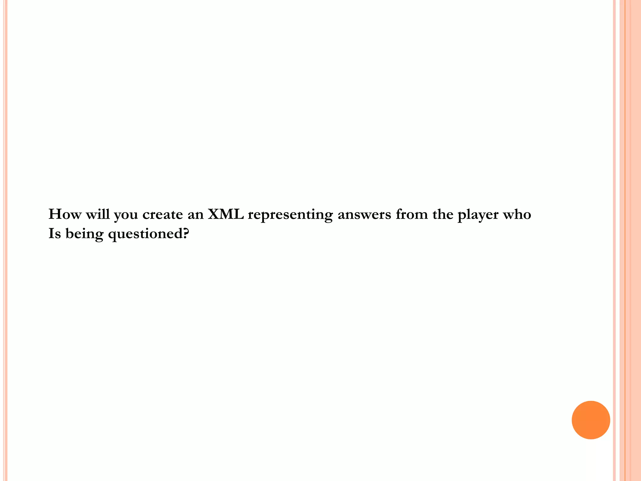 How will you create an XML representing answers from the player who
Is being questioned?
 