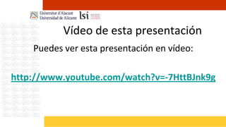Vídeo de esta presentación
    Puedes ver esta presentación en vídeo:

http://www.youtube.com/watch?v=-7HttBJnk9g
 