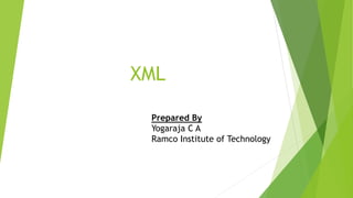 XML
Prepared By
Yogaraja C A
Ramco Institute of Technology
 