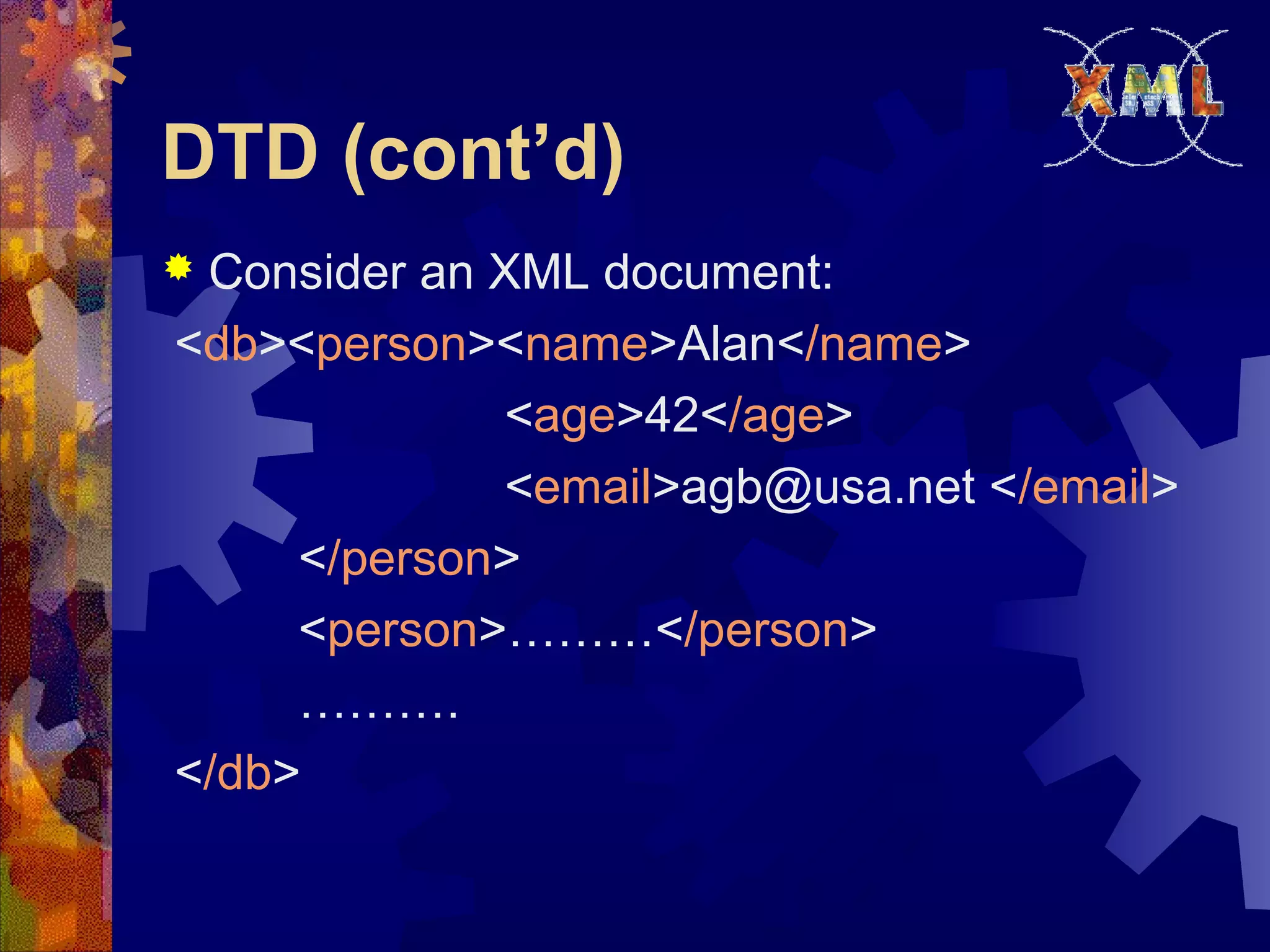 DTD (cont’d)
 Consider an XML document:
<db><person><name>Alan</name>
<age>42</age>
<email>agb@usa.net </email>
</person>
<person>………</person>
……….
</db>
 