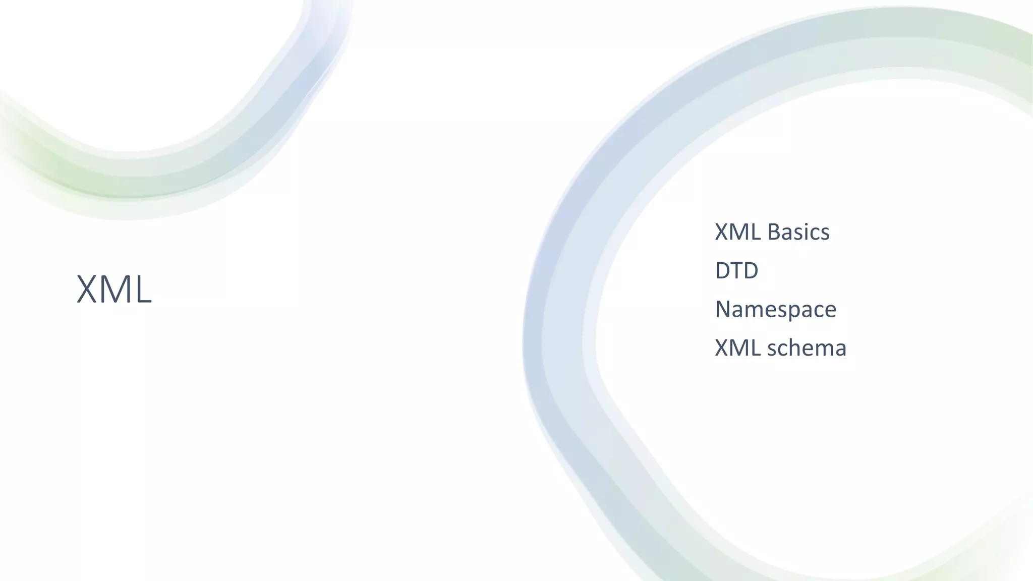 XML
XML Basics
DTD
Namespace
XML schema
 