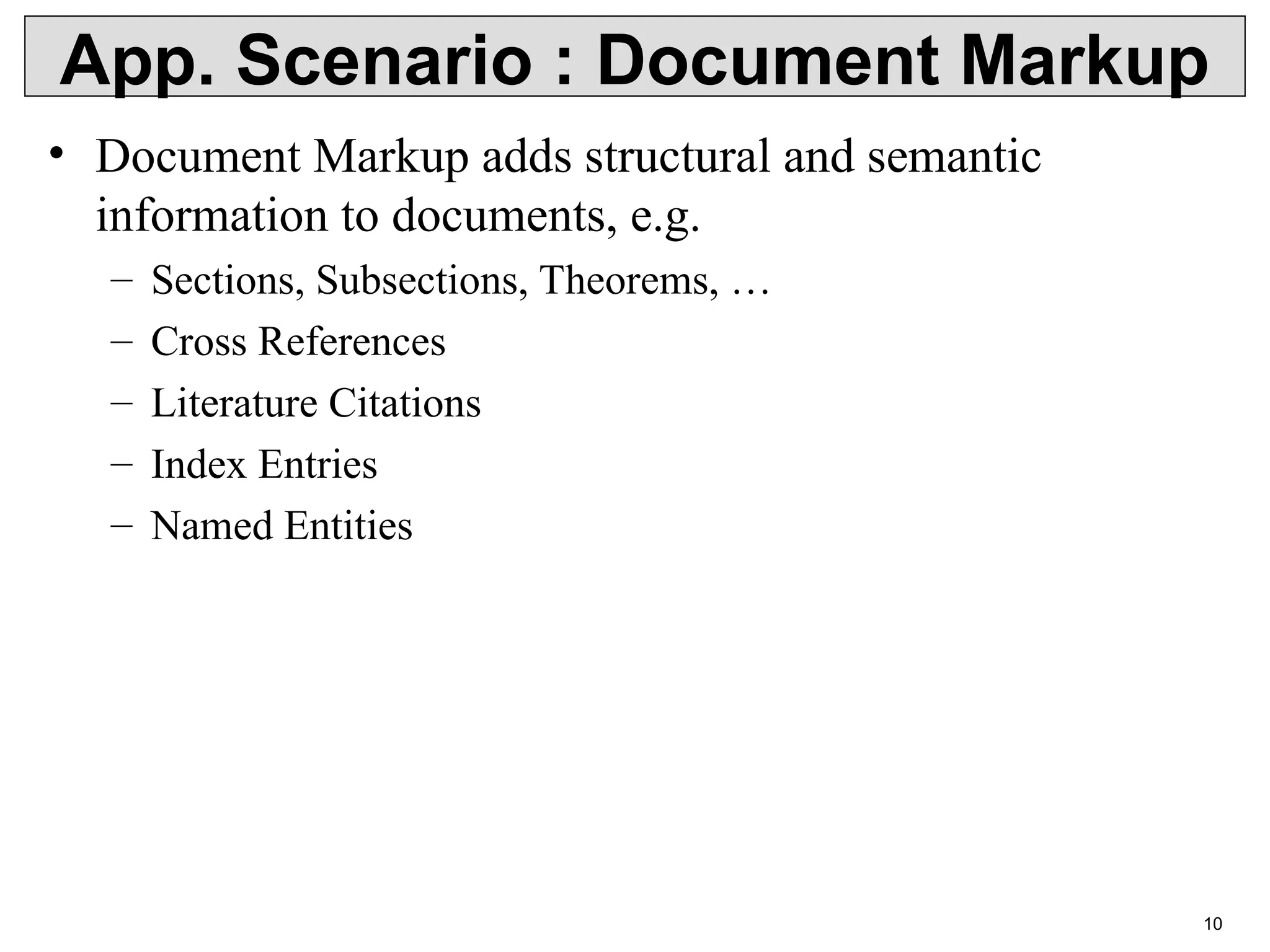 10 App. Scenario : Document Markup • Document Markup adds structural and semantic information to documents, e.g. – Sections, Subsections, Theorems, … – Cross References – Literature Citations – Index Entries – Named Entities 