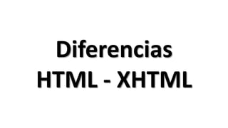 Diferencias
HTML - XHTML
 