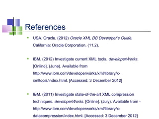 References


USA. Oracle. (2012) Oracle XML DB Developer’s Guide.
California: Oracle Corporation. (11.2).



IBM. (2012)...