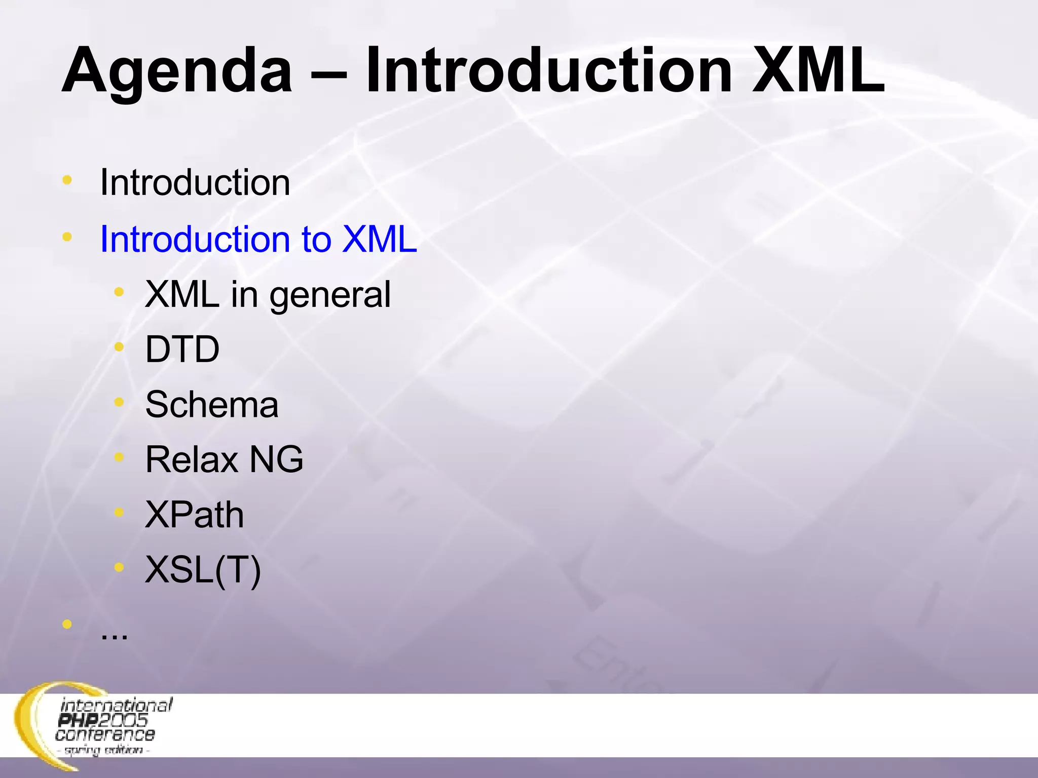 Agenda – Introduction XML Introduction Introduction to XML XML in general DTD Schema Relax NG XPath XSL(T) ... 