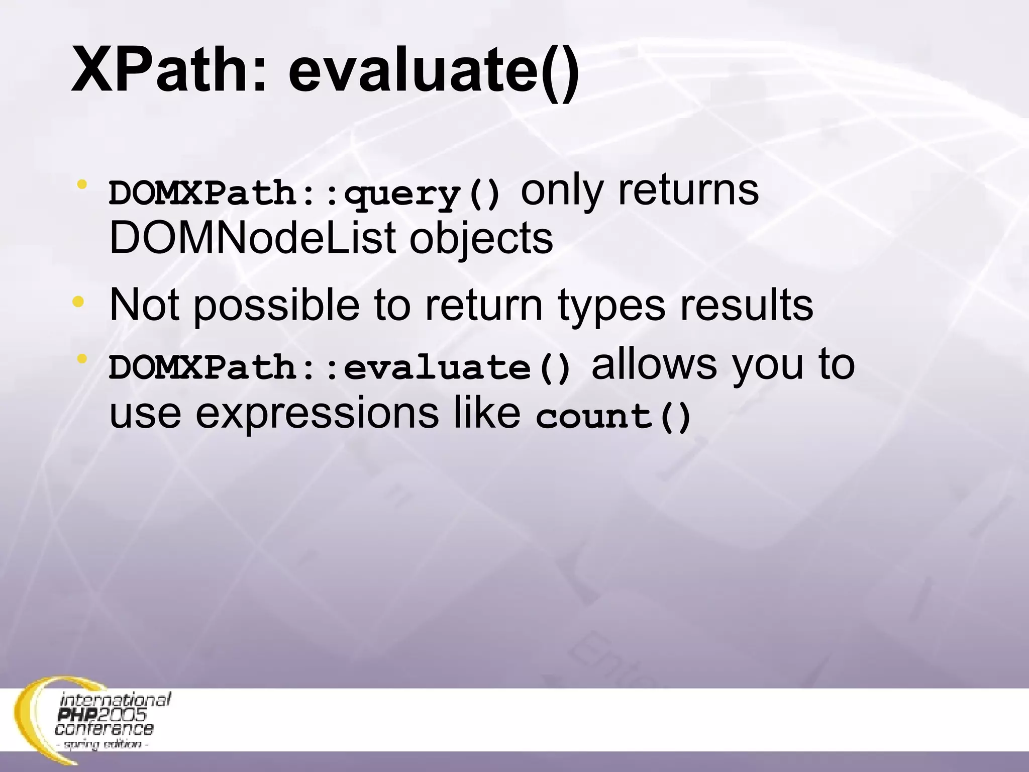 XPath: evaluate() DOMXPath::query()  only returns DOMNodeList objects Not possible to return types results DOMXPath::evaluate()  allows you to use expressions like  count() 