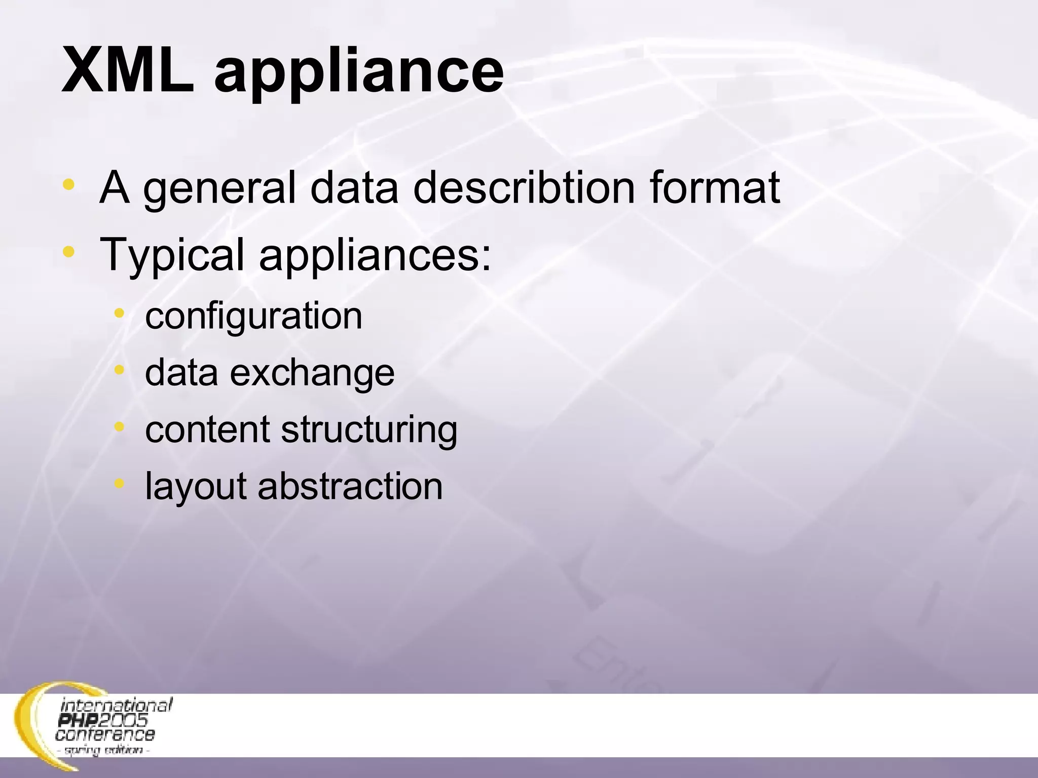 XML appliance A general data describtion format Typical appliances: configuration data exchange content structuring layout abstraction 