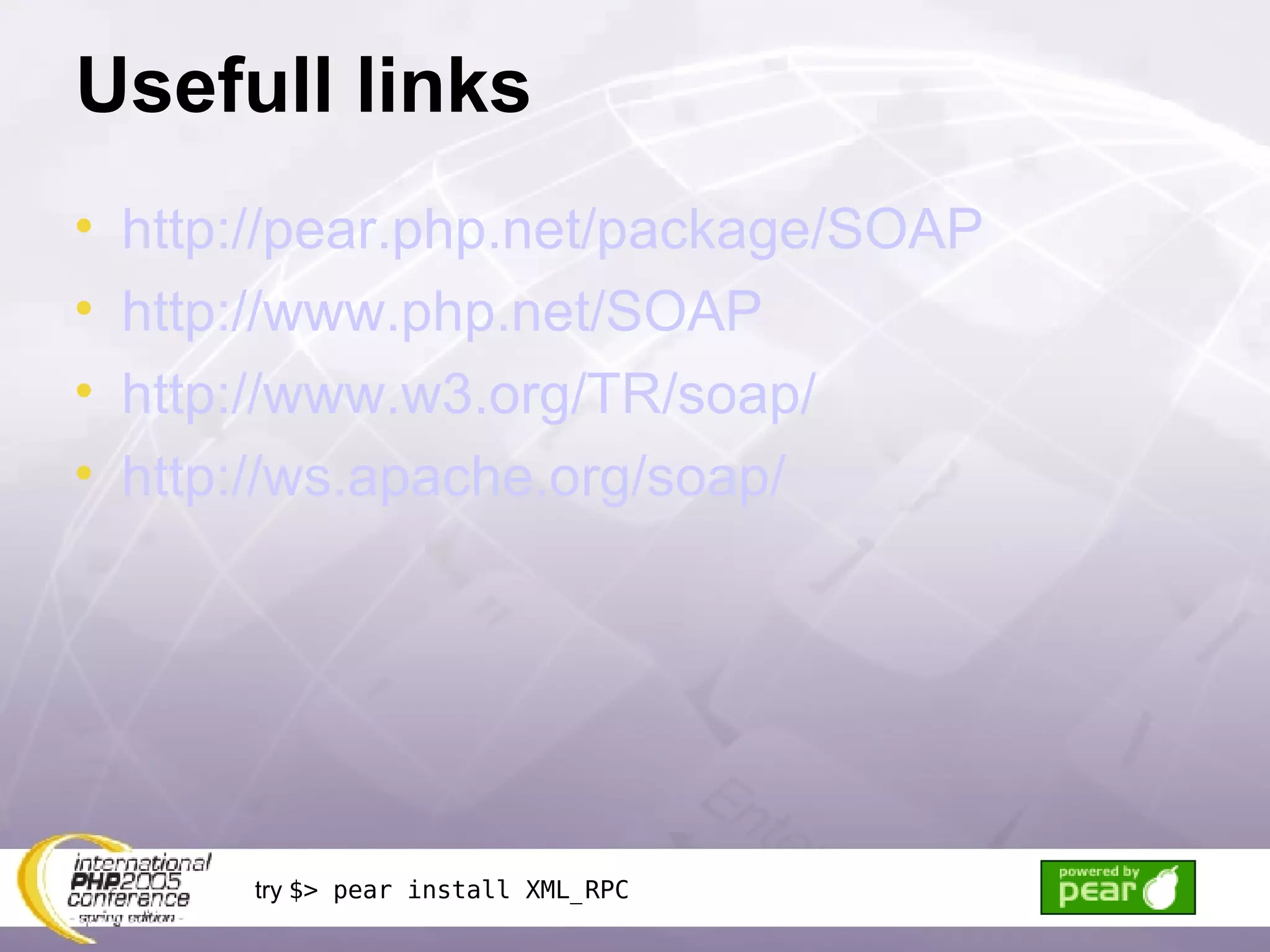 Usefull links http://pear.php.net/package/SOAP http://www.php.net/SOAP http://www.w3.org/TR/soap/ http://ws.apache.org/soap/ try  $> pear install XML_RPC 
