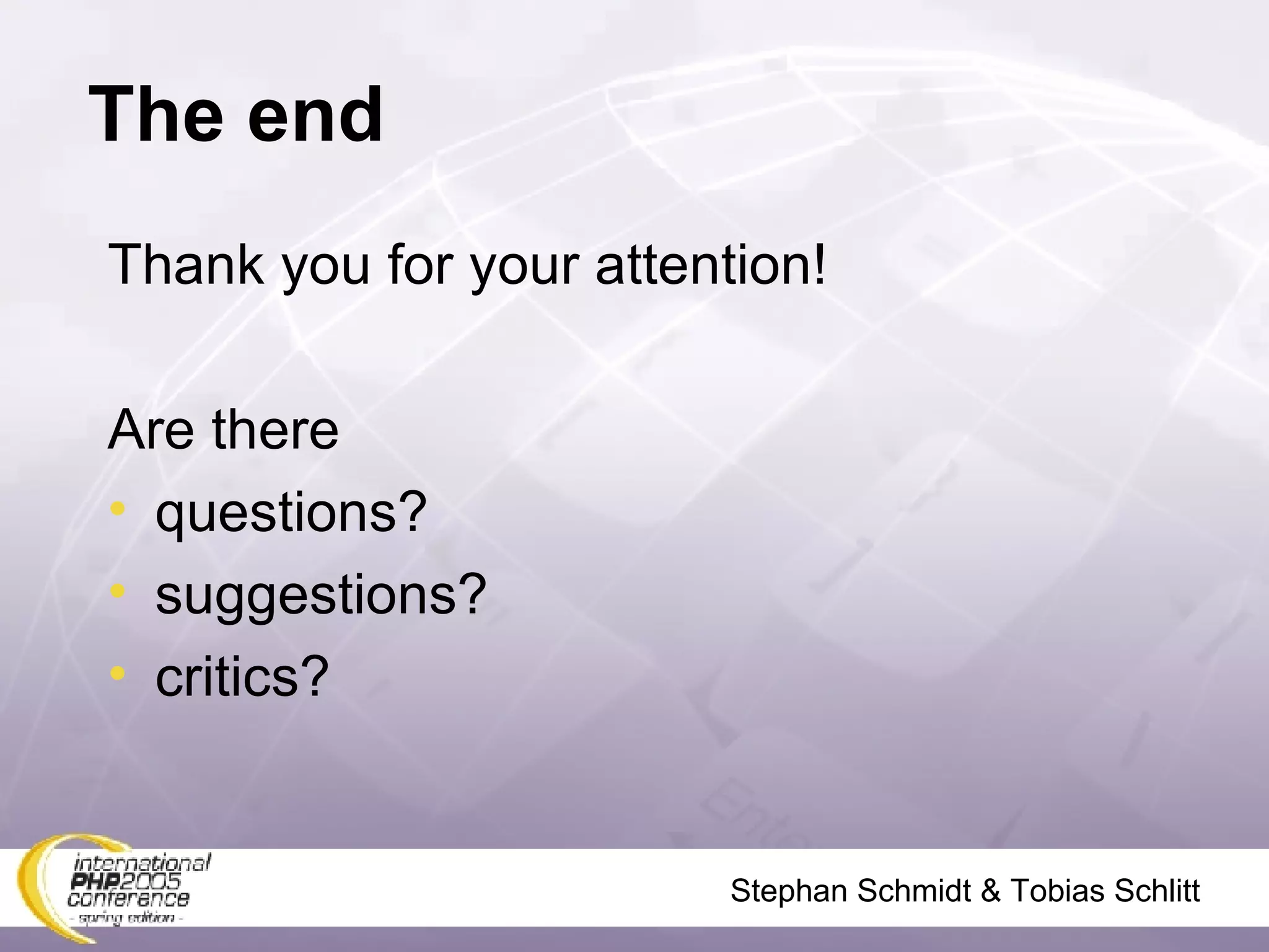 The end Thank you for your attention!  Are there questions? suggestions? critics? Stephan Schmidt & Tobias Schlitt 