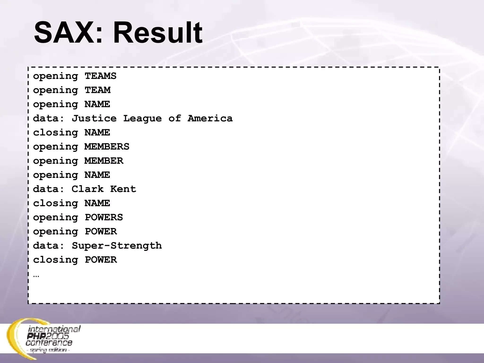 SAX: Result opening TEAMS opening TEAM opening NAME data: Justice League of America closing NAME opening MEMBERS opening MEMBER opening NAME data: Clark Kent closing NAME opening POWERS opening POWER data: Super-Strength closing POWER … 
