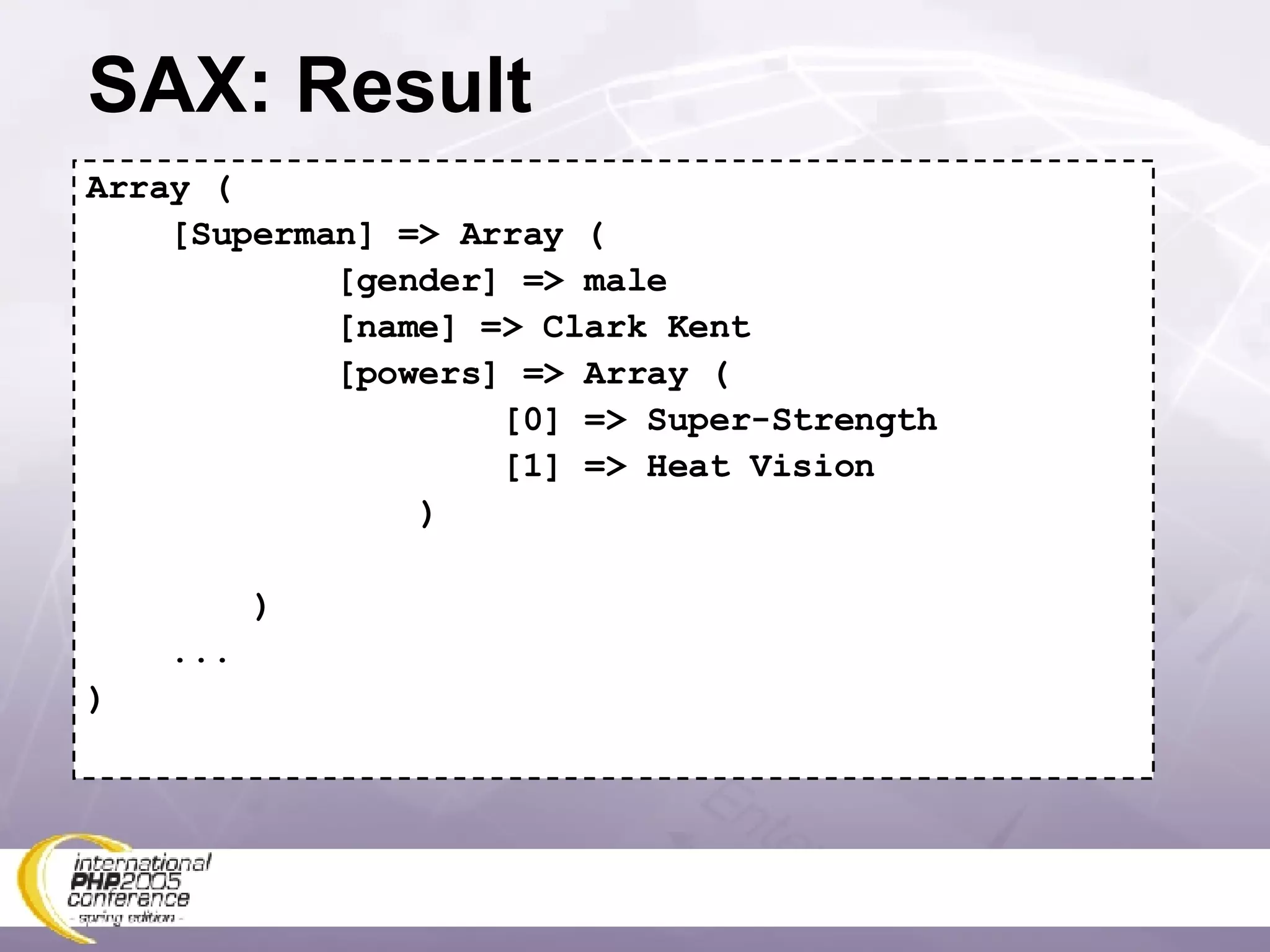 SAX: Result Array ( [Superman] => Array ( [gender] => male [name] => Clark Kent [powers] => Array ( [0] => Super-Strength [1] => Heat Vision ) ) ... ) 