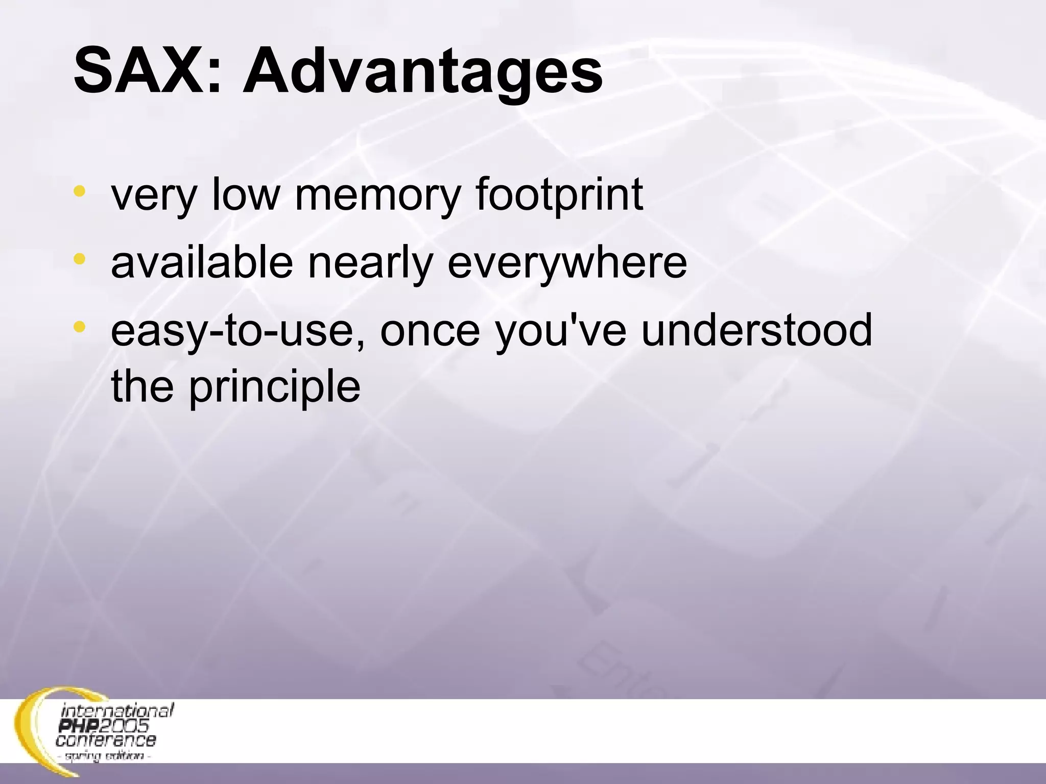 SAX: Advantages very low memory footprint available nearly everywhere easy-to-use, once you've understood the principle 