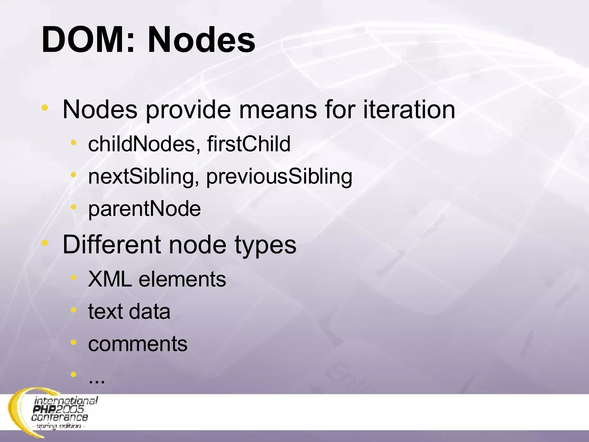 DOM: Nodes Nodes provide means for iteration childNodes, firstChild nextSibling, previousSibling parentNode Different node types XML elements text data comments ... 