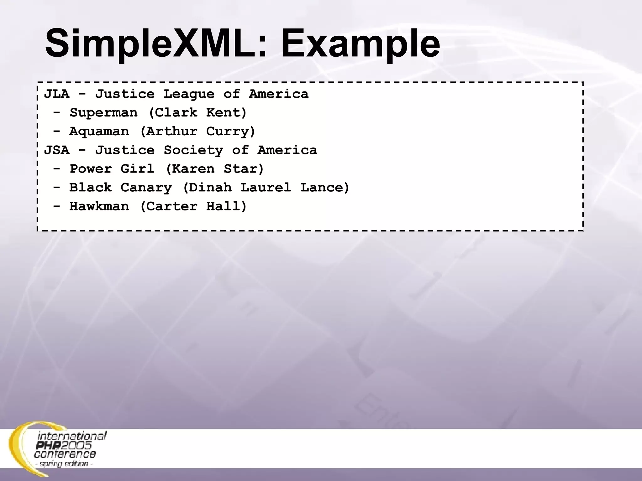 SimpleXML: Example JLA - Justice League of America - Superman (Clark Kent) - Aquaman (Arthur Curry) JSA - Justice Society of America - Power Girl (Karen Star) - Black Canary (Dinah Laurel Lance) - Hawkman (Carter Hall) 