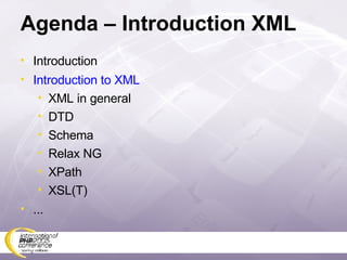 Agenda – Introduction XML Introduction Introduction to XML XML in general DTD Schema Relax NG XPath XSL(T) ... 