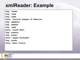 xmlReader: Example Tag: teams Tag: team Tag: name Data: Justice League of America Tag: members Tag: member Tag: name Data: Clark Kent Tag: powers Tag: power Data: Super-Strength Tag: power Data: Heat Vision … 