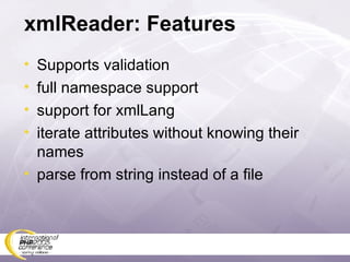 xmlReader: Features Supports validation full namespace support support for xmlLang iterate attributes without knowing their names parse from string instead of a file 