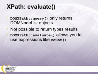 XPath: evaluate() DOMXPath::query()  only returns DOMNodeList objects Not possible to return types results DOMXPath::evaluate()  allows you to use expressions like  count() 