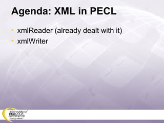 Agenda: XML in PECL xmlReader (already dealt with it) xmlWriter 