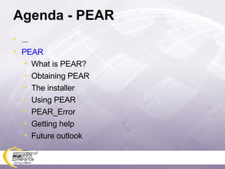Agenda - PEAR ... PEAR What is PEAR? Obtaining PEAR The installer Using PEAR PEAR_Error Getting help Future outlook ... 