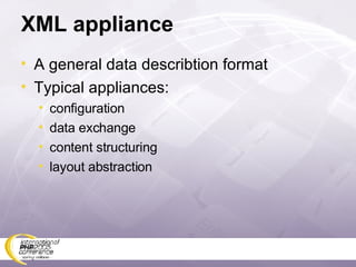 XML appliance A general data describtion format Typical appliances: configuration data exchange content structuring layout abstraction 