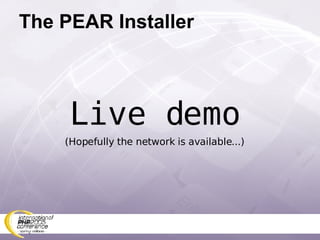 The PEAR Installer Live demo (Hopefully the network is available...) 