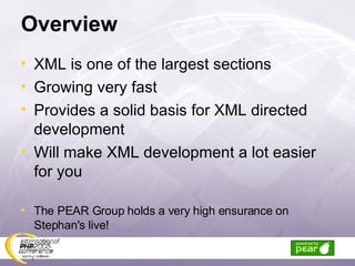 Overview XML is one of the largest sections Growing very fast Provides a solid basis for XML directed development Will make XML development a lot easier for you The PEAR Group holds a very high ensurance on Stephan's live! 