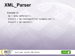 XML_Parser Example -2-: $p = &new myParser(); $result = $p->setInputFile('example.xml'); $result = $p->parse(); try  $> pear install XML_Parser 