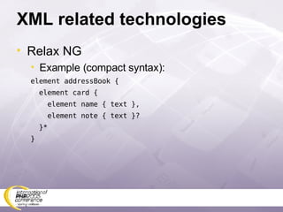 XML related technologies Relax NG Example (compact syntax): element addressBook { element card { element name { text }, element note { text }? }* } 