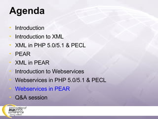 Agenda Introduction Introduction to XML XML in PHP 5.0/5.1 & PECL PEAR XML in PEAR Introduction to Webservices Webservices in PHP 5.0/5.1 & PECL Webservices in PEAR Q&A session 