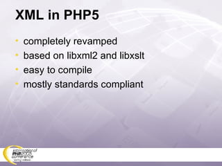 XML in PHP5 completely revamped based on libxml2 and libxslt easy to compile mostly standards compliant 