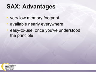 SAX: Advantages very low memory footprint available nearly everywhere easy-to-use, once you've understood the principle 