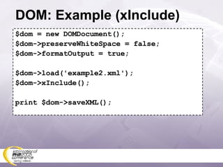 DOM: Example (xInclude) $dom = new DOMDocument(); $dom->preserveWhiteSpace = false; $dom->formatOutput = true; $dom->load('example2.xml'); $dom->xInclude(); print $dom->saveXML(); 
