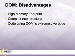 DOM: Disadvantages High Memory Footprint Complex tree structures Code using DOM is extremely verbose 