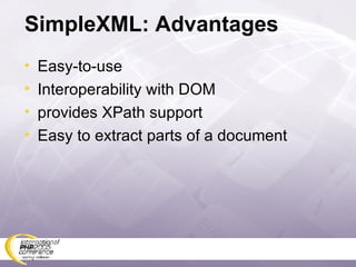 SimpleXML: Advantages Easy-to-use Interoperability with DOM provides XPath support Easy to extract parts of a document 