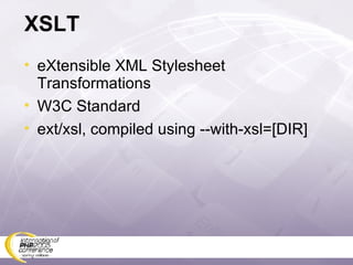 XSLT eXtensible XML Stylesheet Transformations W3C Standard ext/xsl, compiled using --with-xsl=[DIR] 