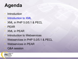 Agenda Introduction Introduction to XML XML in PHP 5.0/5.1 & PECL PEAR XML in PEAR Introduction to Webservices Webservices in PHP 5.0/5.1 & PECL Webservices in PEAR Q&A session 