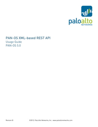 PAN-OS XML-based REST API
Usage Guide
PAN-OS 5.0
Revision B ©2013, Palo Alto Networks, Inc. www.paloaltonetworks.com
 